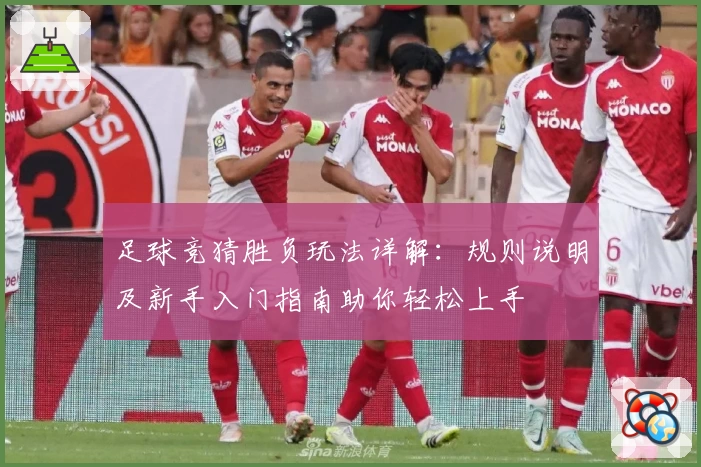 足球竞猜胜负玩法详解：规则说明及新手入门指南助你轻松上手