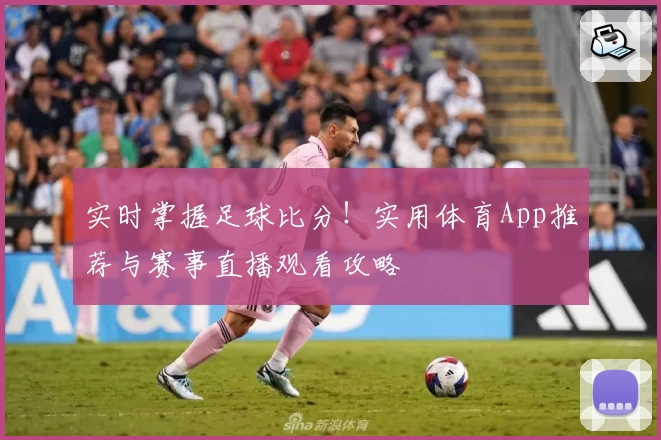 实时掌握足球比分！实用体育App推荐与赛事直播观看攻略