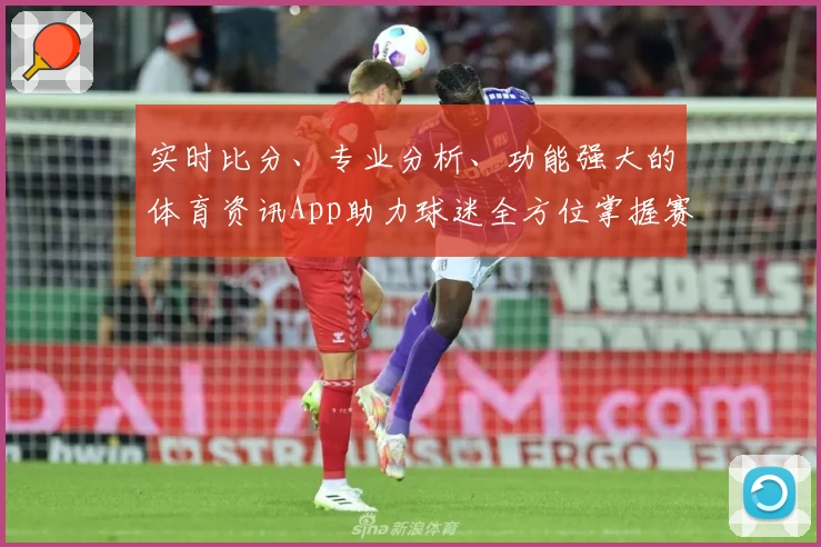 实时比分、专业分析、功能强大的体育资讯App助力球迷全方位掌握赛事动态