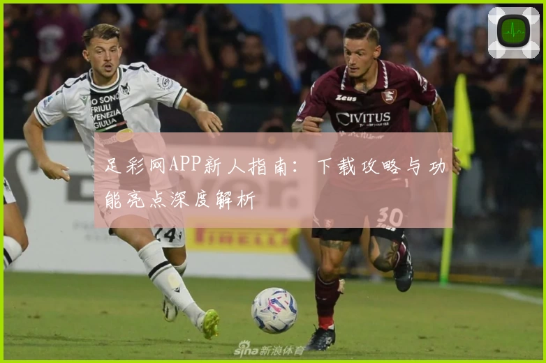 足彩网APP新人指南：下载攻略与功能亮点深度解析