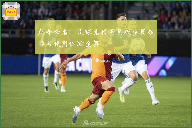 新手必看:足球竞猜网页版注册教程与使用体验全解