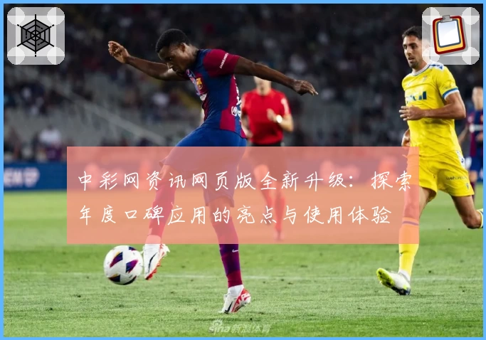 中彩网资讯网页版全新升级：探索年度口碑应用的亮点与使用体验